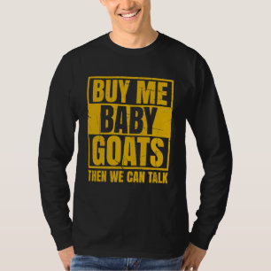 Mens Buy Me Baby Goats Then We Can Talk Goat Farme T-Shirt