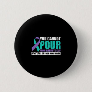 Mens cannot pour from an empty cup mental health 6 cm round badge