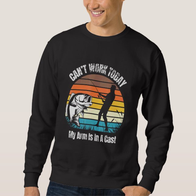 Mens Cant Work Today My Arm Is In A Cast Fishing Sweatshirt (Front)
