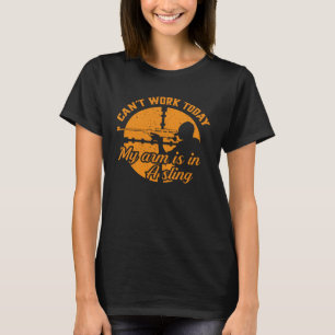 Mens Cant Work Today My Arm is in A Sling  Hunting T-Shirt