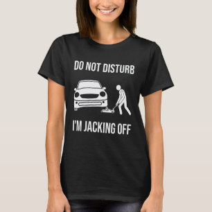 Mens Car Do Not Disturb Im Jacking Off Auto Mech T-Shirt