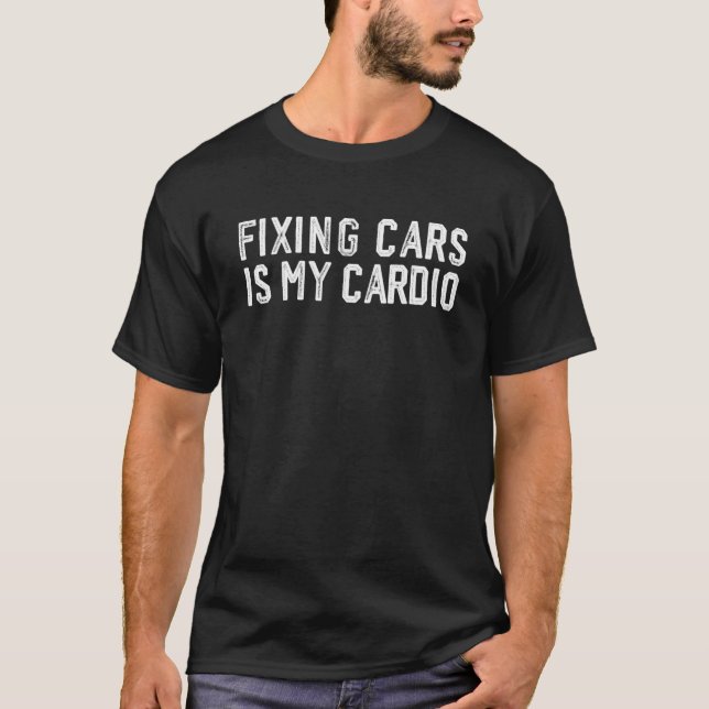 Mens  Car  fixing cars is my cardio mechanic sayin T-Shirt (Front)