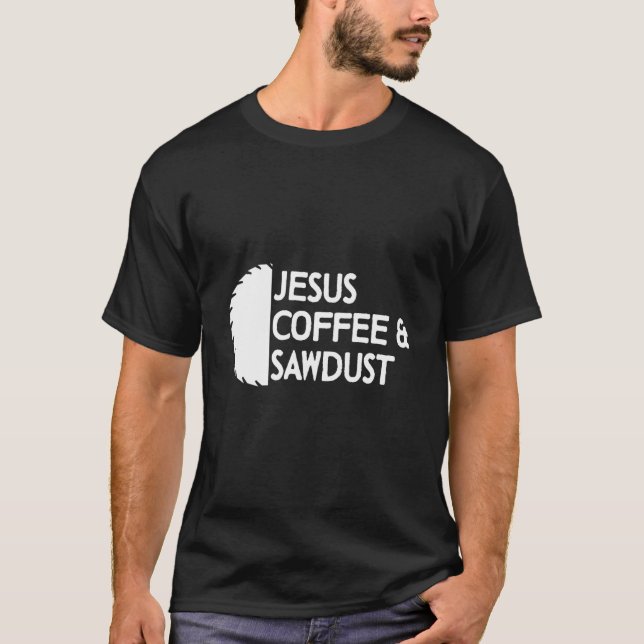 Mens  Carpenter Jesus Coffee & Sawdust Woodworking T-Shirt (Front)
