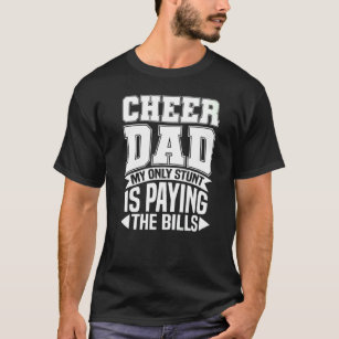 Mens Cheer Dad  My Only Stunt Is Paying The Bills T-Shirt