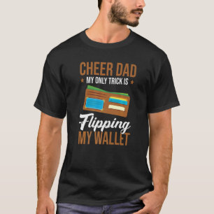 Mens Cheer Dad My Only Trick Is Flipping My Wallet T-Shirt