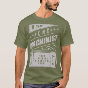 Mens CNC Machinist that your Engineer warned you T-Shirt