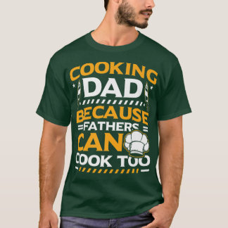 Mens Cooking Dad Because Fathers Can Cook Too Chef T-Shirt