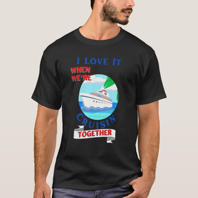 Mens  Cruisn  I Love It when We Are Cruising Toget T-Shirt (Front)