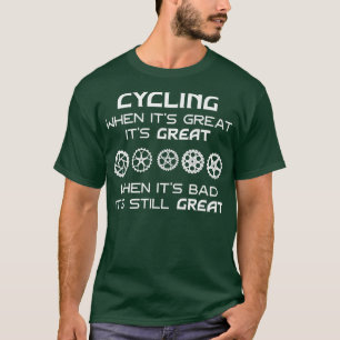 Mens Cycling When It's Great It's Great When It's  T-Shirt
