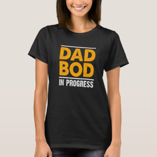 Mens Dad Bod In Progress Father Papa Father's Day T-Shirt