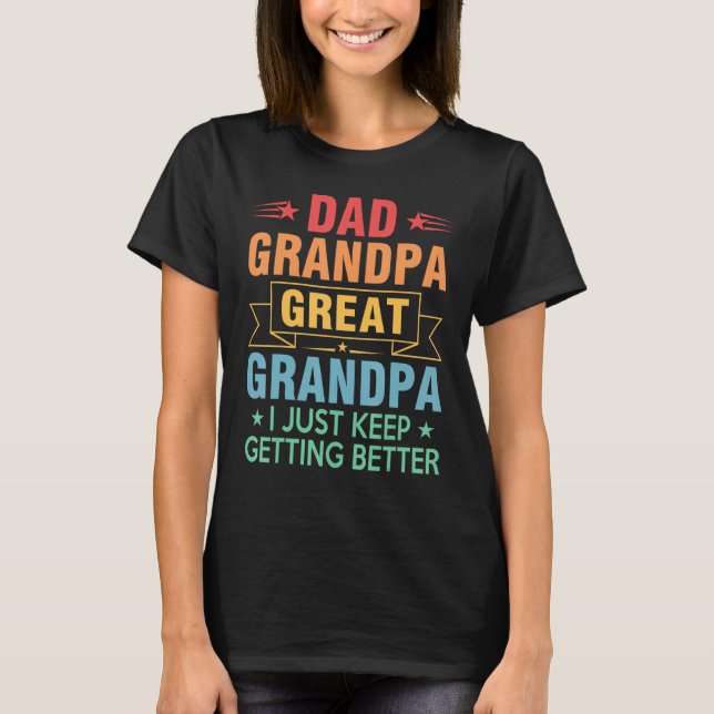 Mens Dad Grandpa Great Grandpa  I Just Keep Gettin T-Shirt (Front)