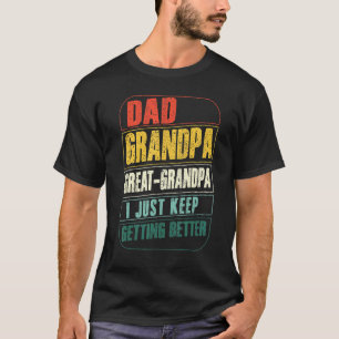 Mens Dad Grandpa Great Grandpa I Just Keep Getting T-Shirt