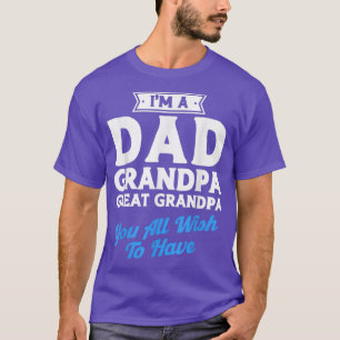 Mens Dad Grandpa Great Grandpa You Wish To Have Gr T-Shirt