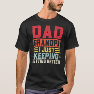 Mens Dad Grandpa I Just Keeping Getting Better Gra T-Shirt