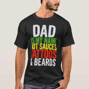 Mens Dad Is My Name Hot A Sauces Tattoos Beards T-Shirt