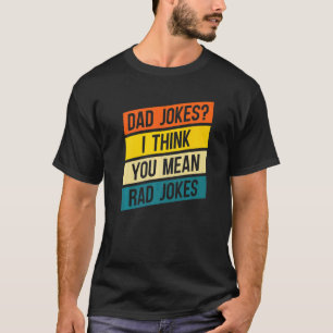 Mens Dad Joke Dad Jokes I Think You Mean Rad Jok T-Shirt