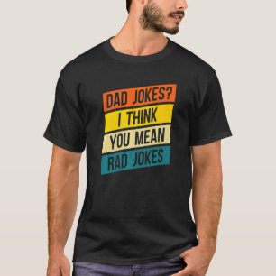 Mens  Dad Joke  Dad Jokes I Think You Mean Rad Jok T-Shirt