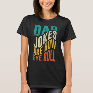 Mens Dad Jokes Are How Eye Roll 1 T-Shirt