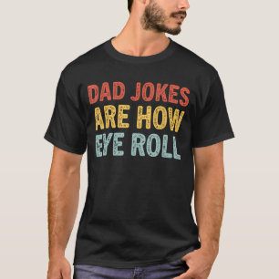 Mens Dad Jokes Are How Eye Roll  Dad  Daddy Pun Jo T-Shirt