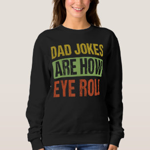 Mens Dad Jokes Are How Eye Roll Dad Daddy Pun Jok Sweatshirt