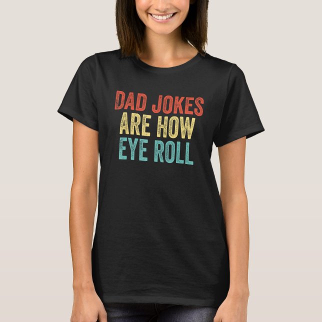 Mens Dad Jokes Are How Eye Roll  Dad T-Shirt (Front)