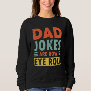 Mens Dad Jokes Are How Eye Roll Daddy Joke Sweatshirt