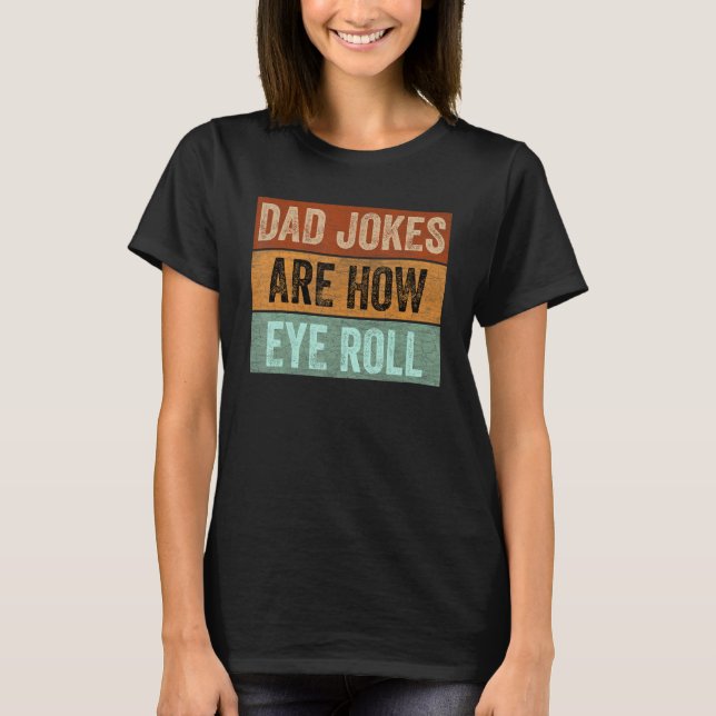 Mens Dad Jokes are How Eye Roll Funny Father's Day T-Shirt (Front)
