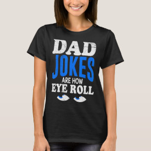 Mens Dad Jokes Are How Eyes Roll Daddy Jokes T-Shirt