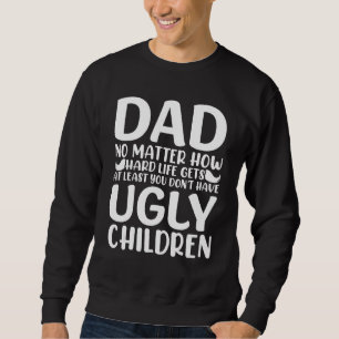 Mens Dad No Matter How Hard Life Gets Don´t Have U Sweatshirt
