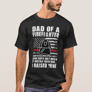Mens dad of a firefighter some people only dream o T-Shirt