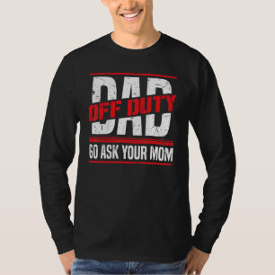 Mens Dad Off Duty Go Ask Mum Father's Day Quot T-Shirt