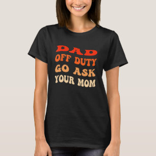 Mens Dad Off Duty Go Ask Your Mum Groovy Father s T-Shirt