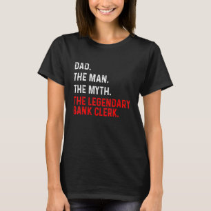 Mens Dad The Man The Myth The Legendary Bank Clerk T-Shirt