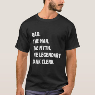 Mens Dad The Man The Myth The Legendary Bank Clerk T-Shirt