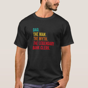 Mens Dad The Man The Myth The Legendary Bank Clerk T-Shirt