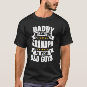 Mens Daddy Because Grandpa Is For Old Guys Funny T-Shirt