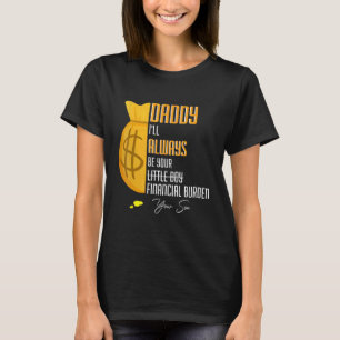 Mens Daddy I Will Always Be Your Financial Burden T-Shirt