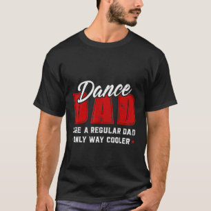 Mens Dance Dad Like A Regular Dad Only Way Cooler T-Shirt