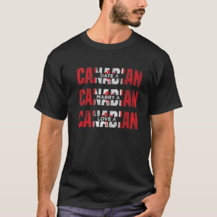 Mens Date A Canadian Marry A Canadian Love A Canad T-Shirt