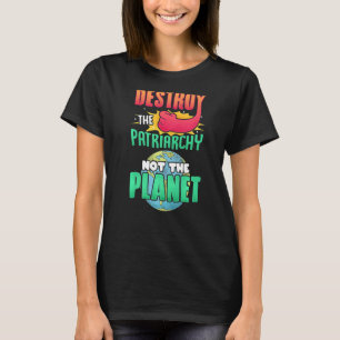 Mens Destroy The Patriarchy Not The Planet Feminis T-Shirt