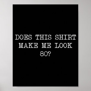 Mens Does This Make Look 80 Funny 80th Birthday Poster
