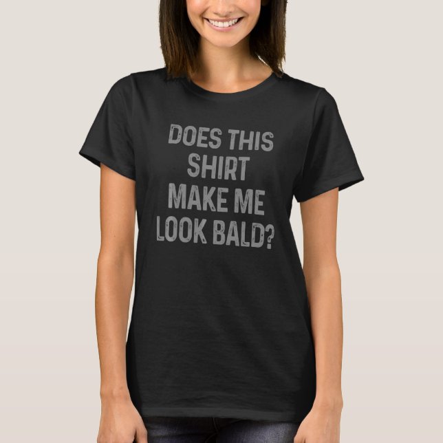 Mens Does This Make Me Look Bald  Hair Loss Gag T-Shirt (Front)
