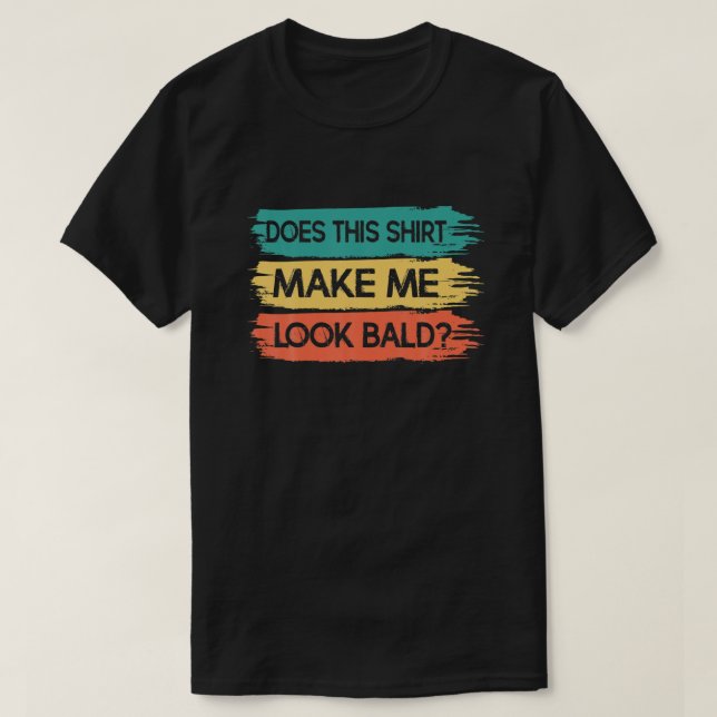 Mens Does This Shirt Make Me Look Bald Funny Sarca (Design Front)