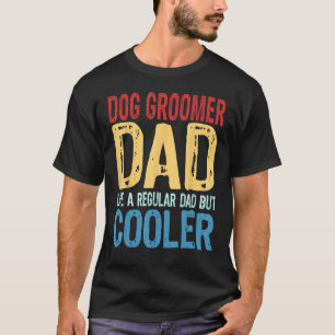Mens Dog Groomer Dad Like a Regular Dad but Coole T-Shirt