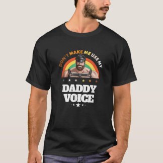 Mens Don t Make Me Use My Daddy Voice Funny Gay Be T-Shirt