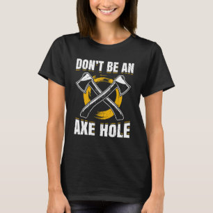 Mens Dont Be An Axe Hole   Axe Thrower Hatchet T-Shirt