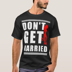 Mens Dont Get Married T-Shirt