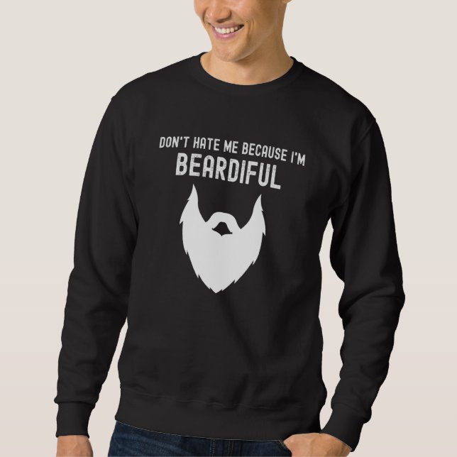Mens Don't Hate Me Because I'm Beardiful   Bearded Sweatshirt (Front)