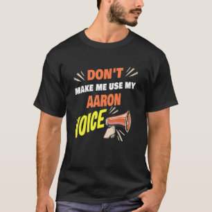 Mens Don't Make Me Use My Aaron Voice Funny Aaron  T-Shirt