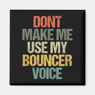 Mens Dont Make Me Use My Bouncer Voice Funny Secur Magnet